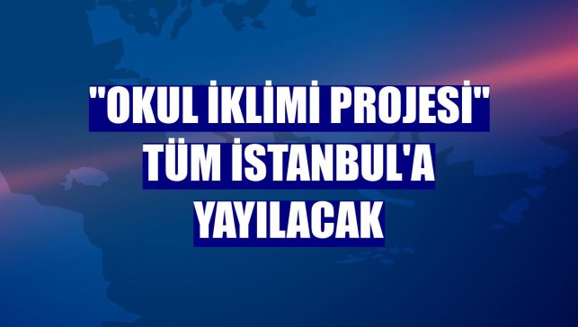 "Okul İklimi Projesi" tüm İstanbul'a yayılacak