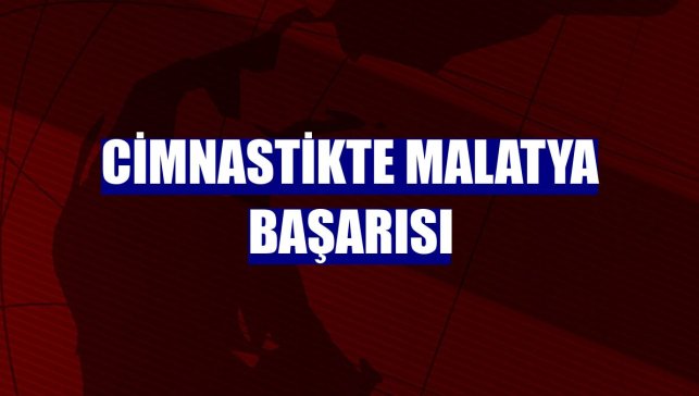 Cimnastikte Malatya başarısı