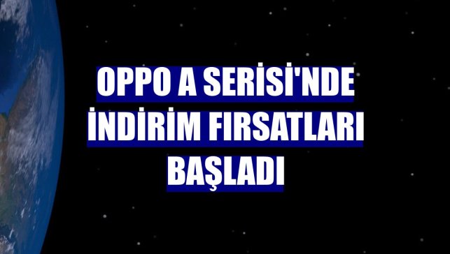 Oppo A Serisi'nde indirim fırsatları başladı