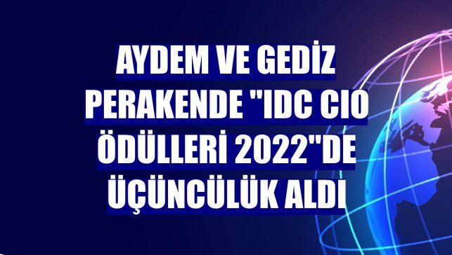 Aydem ve Gediz Perakende "IDC CIO Ödülleri 2022"de üçüncülük aldı