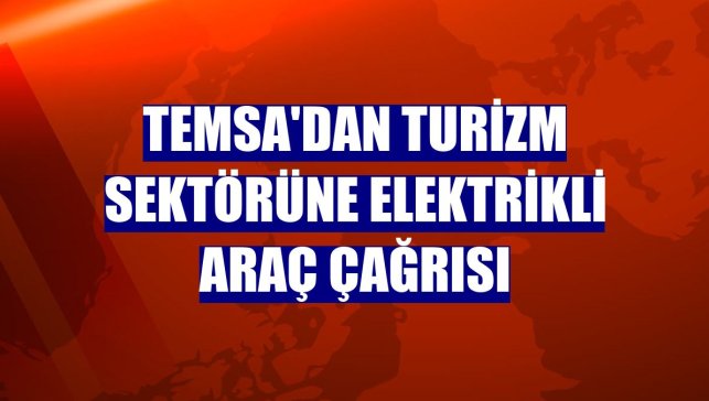 TEMSA'dan turizm sektörüne elektrikli araç çağrısı