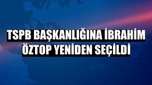 TSPB Başkanlığına İbrahim Öztop yeniden seçildi