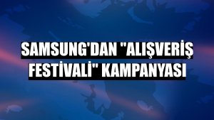 Samsung'dan 'Alışveriş Festivali' kampanyası