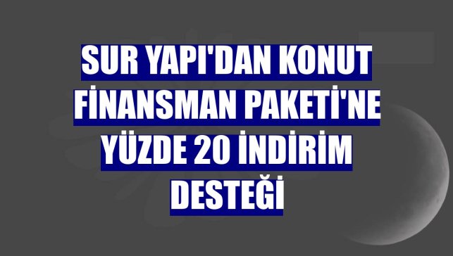Sur Yapı'dan Konut Finansman Paketi'ne yüzde 20 indirim desteği