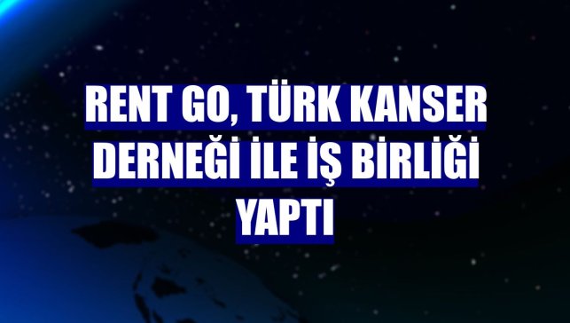 Rent Go, Türk Kanser Derneği ile iş birliği yaptı