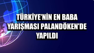 Türkiye'nin en baba yarışması Palandöken'de yapıldı