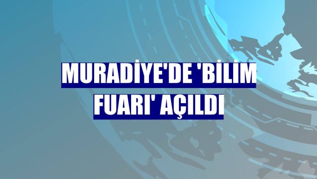 Muradiye'de 'Bilim Fuarı' açıldı