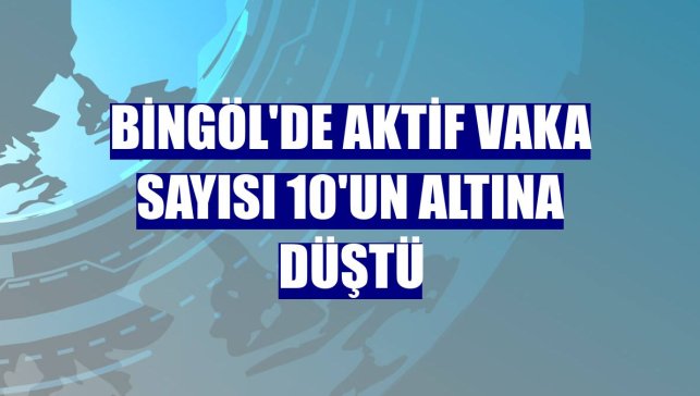 Bingöl'de aktif vaka sayısı 10'un altına düştü