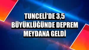 Tunceli'de 3,5 büyüklüğünde deprem meydana geldi