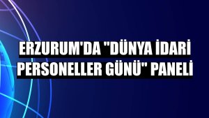Erzurum'da 'Dünya idari personeller günü' paneli