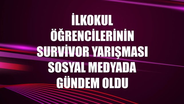 İlkokul öğrencilerinin Survivor yarışması sosyal medyada gündem oldu