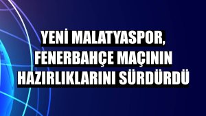 Yeni Malatyaspor, Fenerbahçe maçının hazırlıklarını sürdürdü