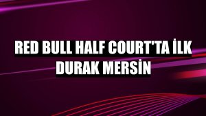 Red Bull Half Court'ta ilk durak Mersin