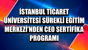 İstanbul Ticaret Üniversitesi Sürekli Eğitim Merkezi'nden CEO Sertifika Programı