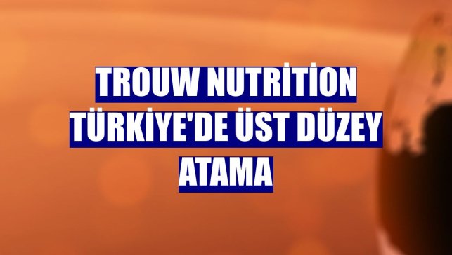 Trouw Nutrition Türkiye'de üst düzey atama