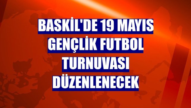 Baskil'de 19 Mayıs Gençlik Futbol Turnuvası düzenlenecek
