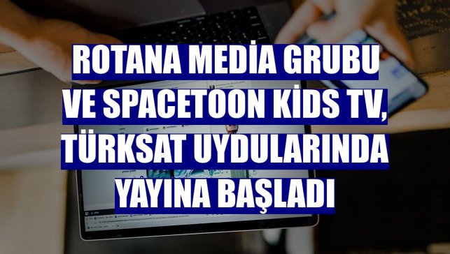 Rotana Media Grubu ve Spacetoon Kids TV, Türksat uydularında yayına başladı