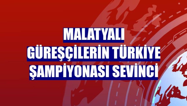 Malatyalı Güreşçilerin Türkiye Şampiyonası sevinci