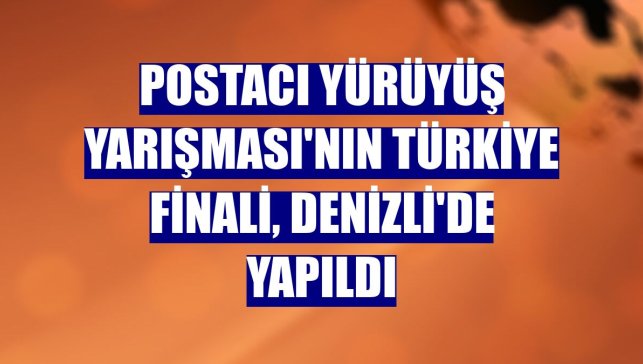 Postacı Yürüyüş Yarışması'nın Türkiye finali, Denizli'de yapıldı