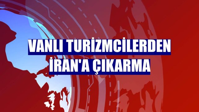 Vanlı turizmcilerden İran'a çıkarma