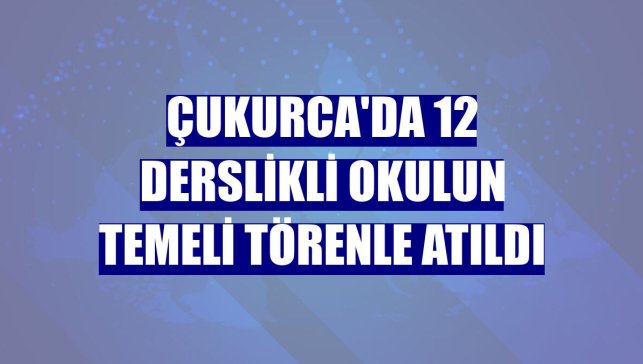 Çukurca'da 12 derslikli okulun temeli törenle atıldı