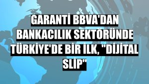 Garanti BBVA'dan bankacılık sektöründe Türkiye'de bir ilk, 'Dijital Slip'