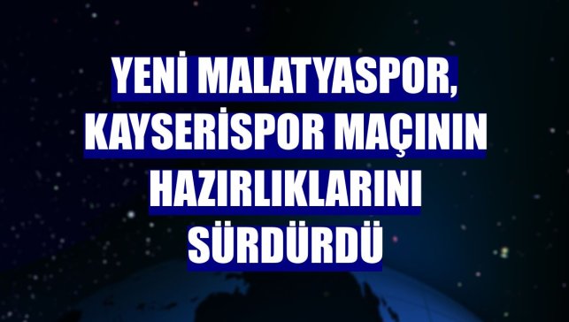 Yeni Malatyaspor, Kayserispor maçının hazırlıklarını sürdürdü