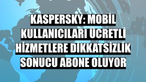 Kaspersky: Mobil kullanıcıları ücretli hizmetlere dikkatsizlik sonucu abone oluyor