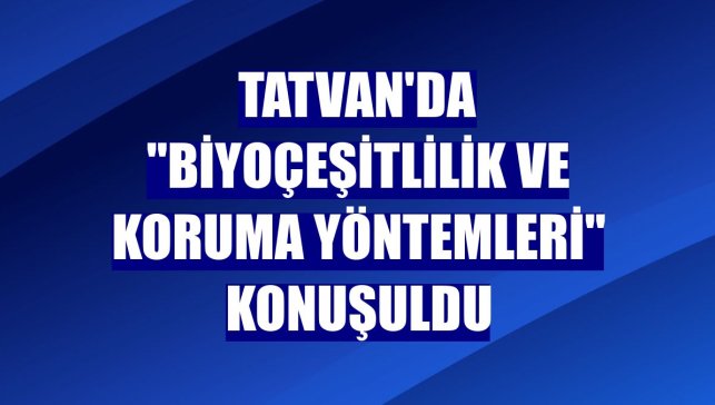 Tatvan'da "biyoçeşitlilik ve koruma yöntemleri" konuşuldu