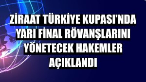 Ziraat Türkiye Kupası'nda yarı final rövanşlarını yönetecek hakemler açıklandı