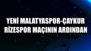 Yeni Malatyaspor-Çaykur Rizespor maçının ardından