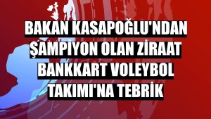 Bakan Kasapoğlu'ndan şampiyon olan Ziraat Bankkart Voleybol Takımı'na tebrik