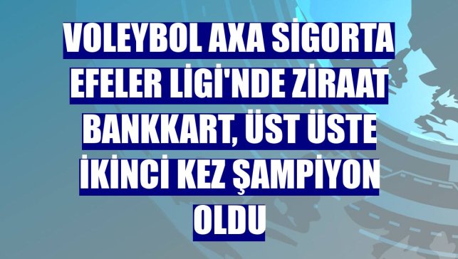 Voleybol AXA Sigorta Efeler Ligi'nde Ziraat Bankkart, üst üste ikinci kez şampiyon oldu