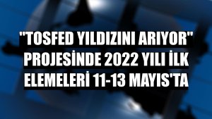 'TOSFED Yıldızını Arıyor' projesinde 2022 yılı ilk elemeleri 11-13 Mayıs'ta