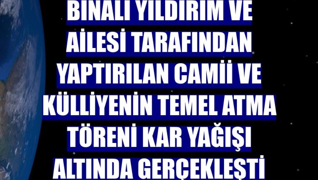 Binali Yıldırım ve ailesi tarafından yaptırılan camii ve külliyenin temel atma töreni kar yağışı altında gerçekleşti