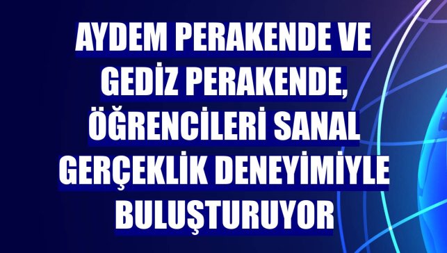 Aydem Perakende ve Gediz Perakende, öğrencileri sanal gerçeklik deneyimiyle buluşturuyor