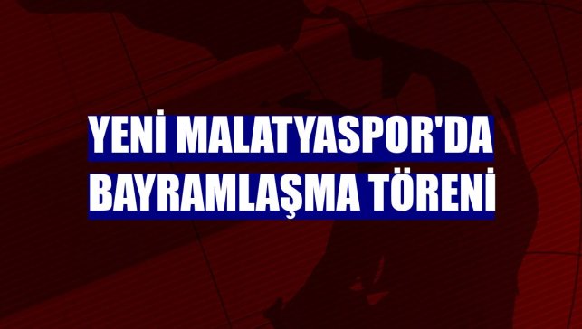 Yeni Malatyaspor'da bayramlaşma töreni