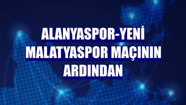 Alanyaspor-Yeni Malatyaspor maçının ardından