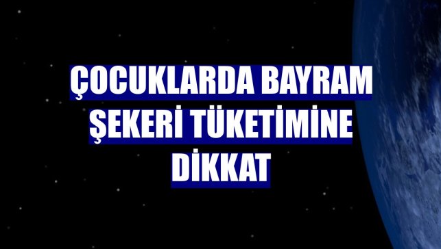 Çocuklarda bayram şekeri tüketimine dikkat