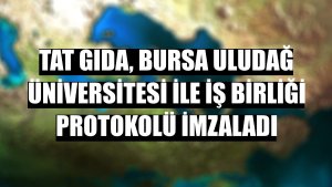 Tat Gıda, Bursa Uludağ Üniversitesi ile iş birliği protokolü imzaladı