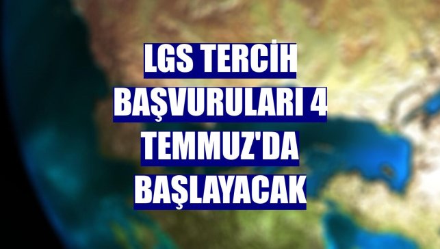 LGS tercih başvuruları 4 Temmuz'da başlayacak