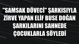 'Samsak Döveci' şarkısıyla zirve yapan Elif Buse Doğan şarkılarını sahnede çocuklarla söyledi