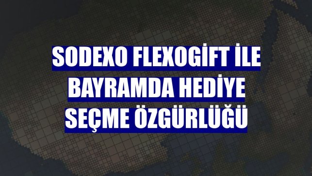 Sodexo FlexoGift ile bayramda hediye seçme özgürlüğü