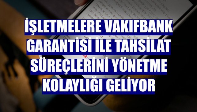İşletmelere VakıfBank garantisi ile tahsilat süreçlerini yönetme kolaylığı geliyor