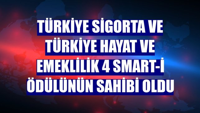Türkiye Sigorta ve Türkiye Hayat ve Emeklilik 4 Smart-i ödülünün sahibi oldu