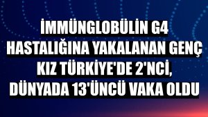 İmmünglobülin G4 hastalığına yakalanan genç kız Türkiye'de 2'nci, dünyada 13'üncü vaka oldu