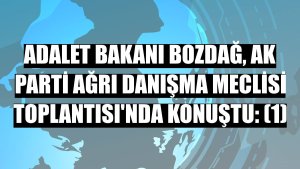 Adalet Bakanı Bozdağ, AK Parti Ağrı Danışma Meclisi Toplantısı'nda konuştu: (1)