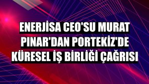 Enerjisa CEO'su Murat Pınar'dan Portekiz'de küresel iş birliği çağrısı