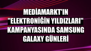 MediaMarkt'ın 'Elektroniğin Yıldızları' kampanyasında Samsung Galaxy Günleri