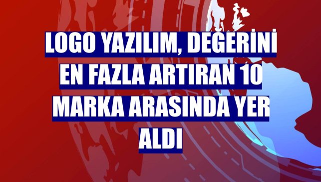 Logo Yazılım, değerini en fazla artıran 10 marka arasında yer aldı